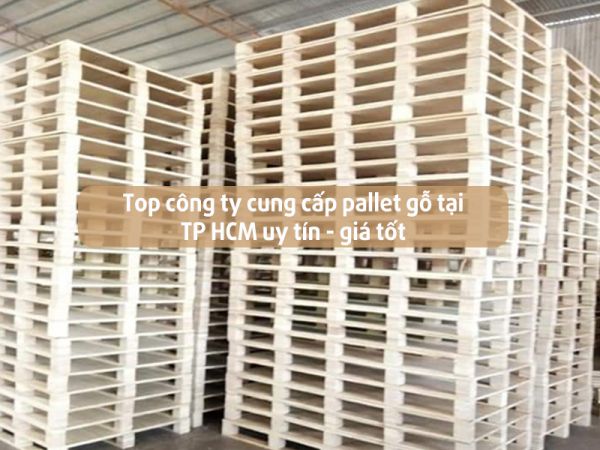 Top công ty cung cấp pallet gỗ tại TP HCM uy tín giá tốt